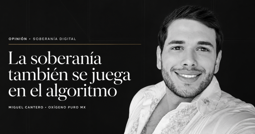 Miguel Cantero en portada de la columna sobre soberanía digital en México y el poder de los algoritmos
